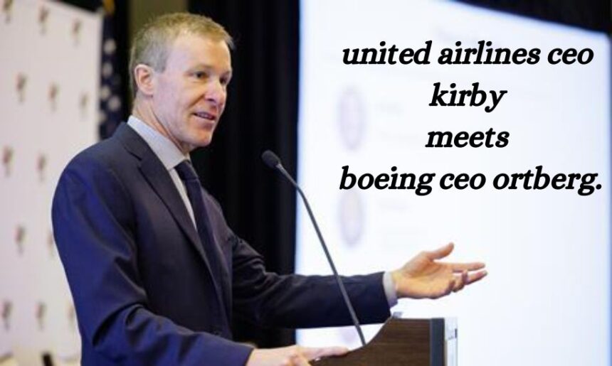 united airlines ceo kirby meets boeing ceo ortberg.